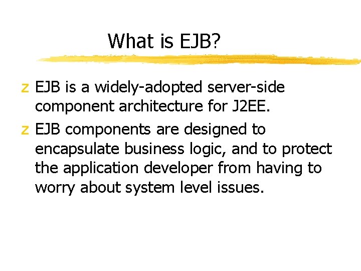 What is EJB? z EJB is a widely-adopted server-side component architecture for J 2