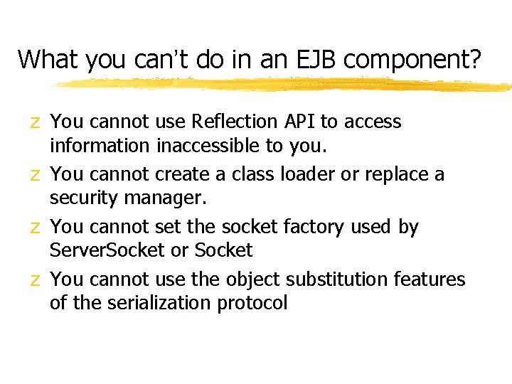 What you can’t do in an EJB component? z You cannot use Reflection API