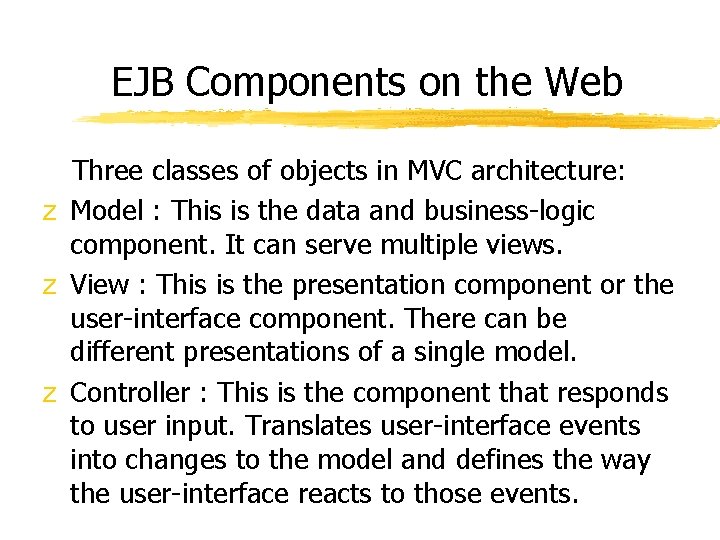 EJB Components on the Web Three classes of objects in MVC architecture: z Model