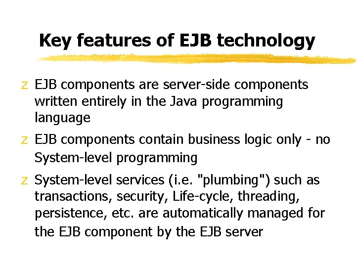 Key features of EJB technology z EJB components are server-side components written entirely in