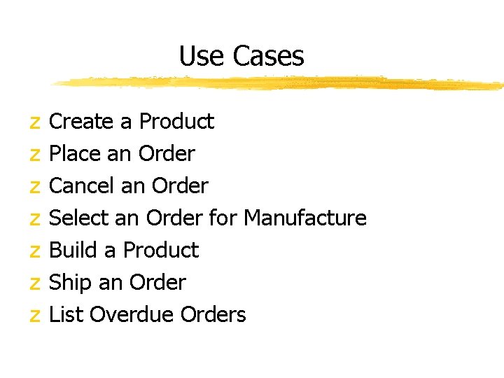 Use Cases z z z z Create a Product Place an Order Cancel an
