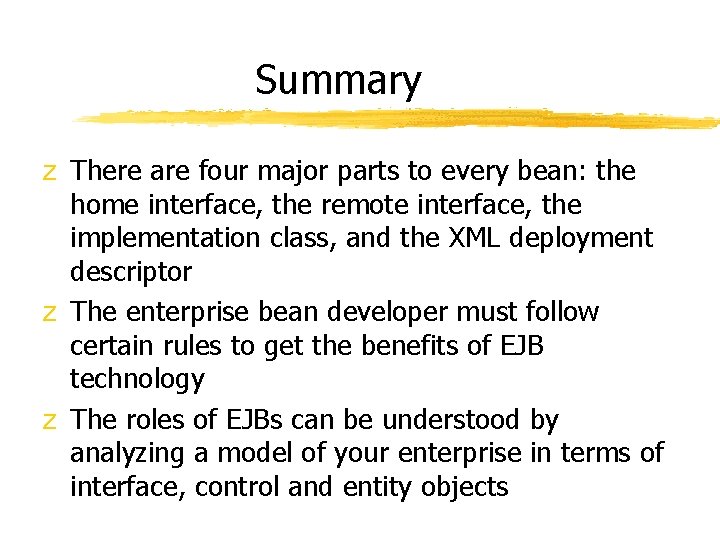 Summary z There are four major parts to every bean: the home interface, the