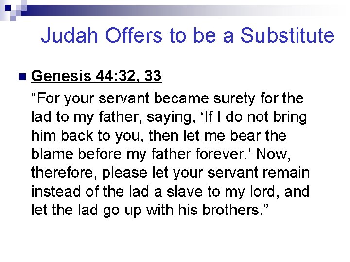 Judah Offers to be a Substitute n Genesis 44: 32, 33 “For your servant