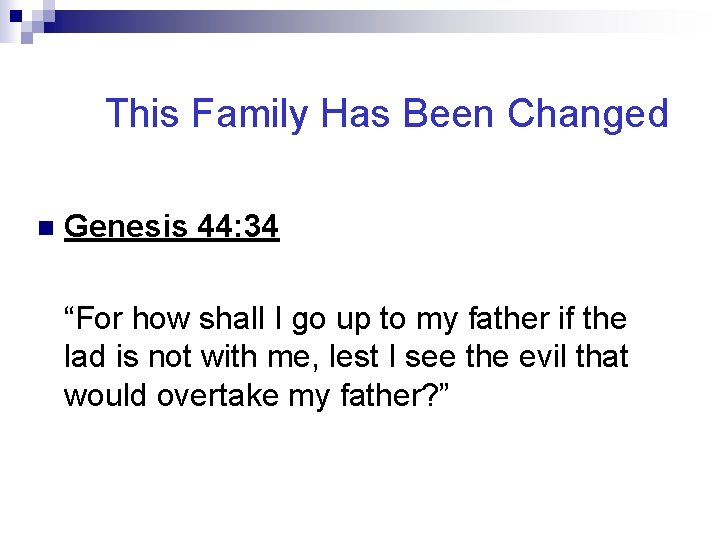 This Family Has Been Changed n Genesis 44: 34 “For how shall I go