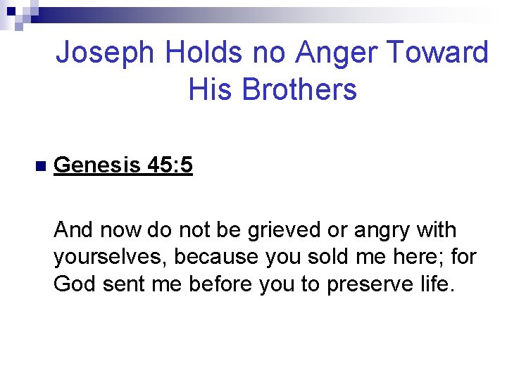 Joseph Holds no Anger Toward His Brothers n Genesis 45: 5 And now do