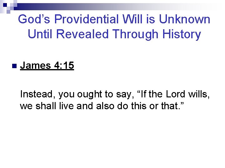 God’s Providential Will is Unknown Until Revealed Through History n James 4: 15 Instead,