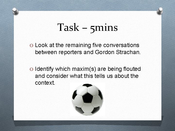 Task – 5 mins O Look at the remaining five conversations between reporters and