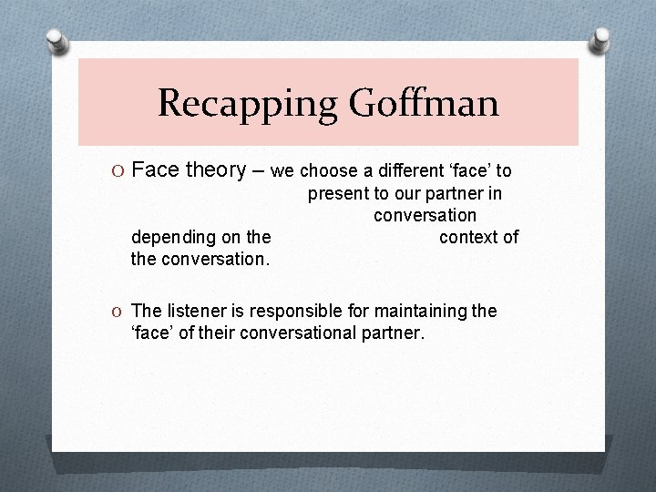 Recapping Goffman O Face theory – we choose a different ‘face’ to present to