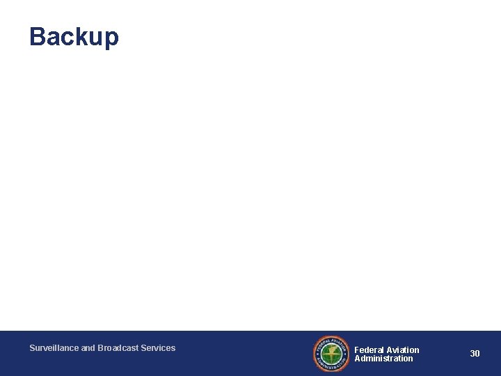 Backup Surveillance and Broadcast Services Federal Aviation Administration 30 