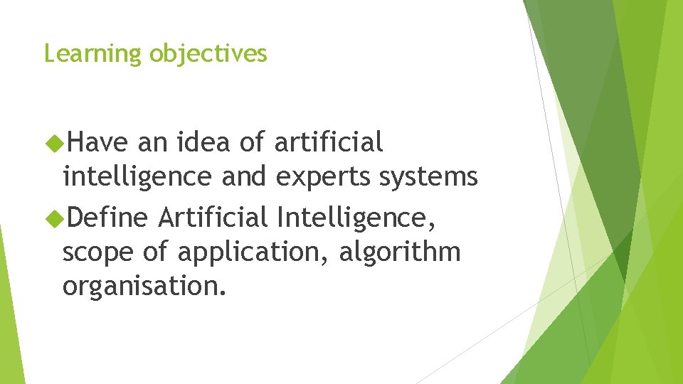 Learning objectives Have an idea of artificial intelligence and experts systems Define Artificial Intelligence,