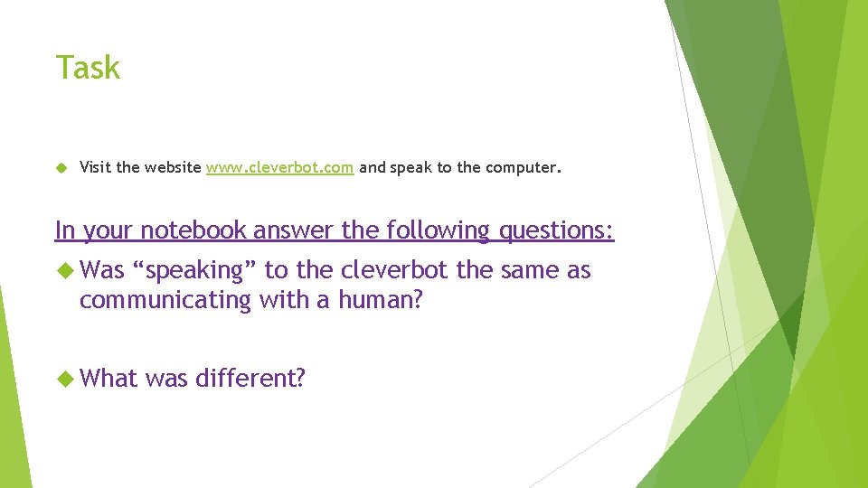 Task Visit the website www. cleverbot. com and speak to the computer. In your