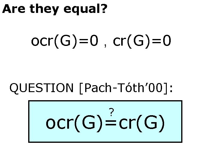 Are they equal? ocr(G)=0 , cr(G)=0 QUESTION [Pach-Tóth’ 00]: ? ocr(G)=cr(G) 