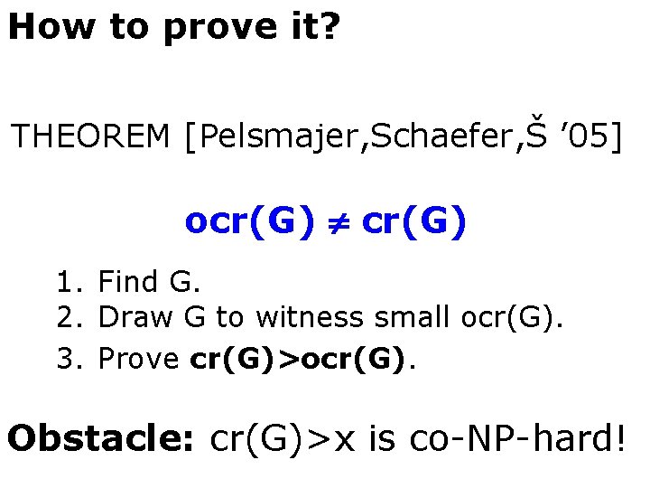 How to prove it? THEOREM [Pelsmajer, Schaefer, Š ’ 05] ocr(G) 1. Find G.
