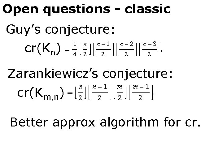 Open questions - classic Guy’s conjecture: cr(Kn) Zarankiewicz’s conjecture: cr(Km, n) Better approx algorithm