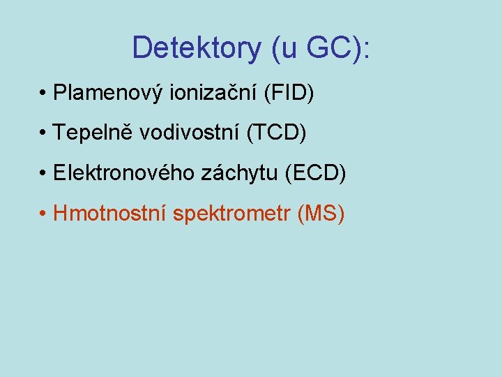 Detektory (u GC): • Plamenový ionizační (FID) • Tepelně vodivostní (TCD) • Elektronového záchytu