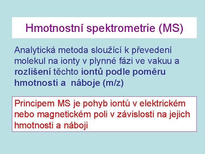 Hmotnostní spektrometrie (MS) Analytická metoda sloužící k převedení molekul na ionty v plynné fázi