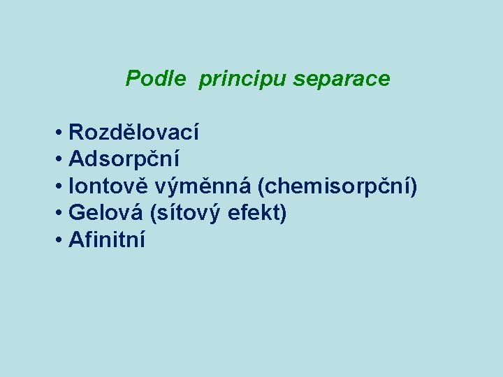 Podle principu separace • Rozdělovací • Adsorpční • Iontově výměnná (chemisorpční) • Gelová (sítový