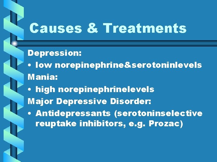 Causes & Treatments Depression: • low norepinephrine&serotoninlevels Mania: • high norepinephrinelevels Major Depressive Disorder: