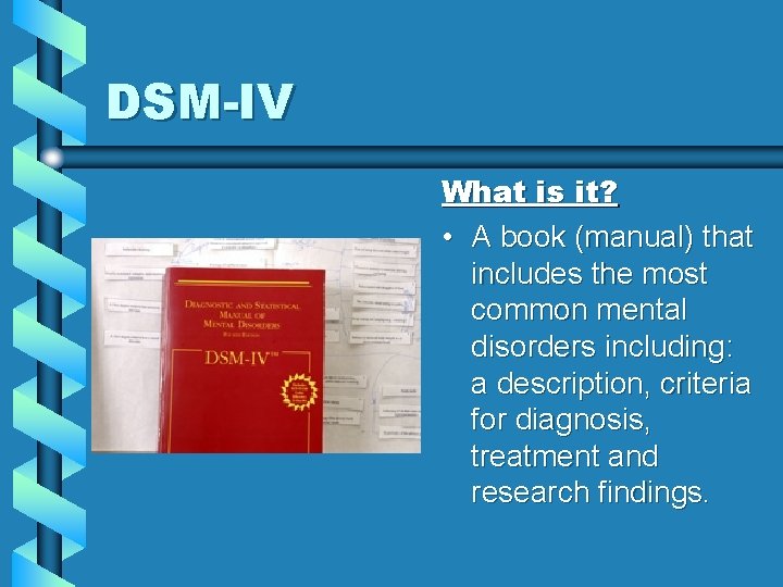 DSM-IV What is it? • A book (manual) that includes the most common mental
