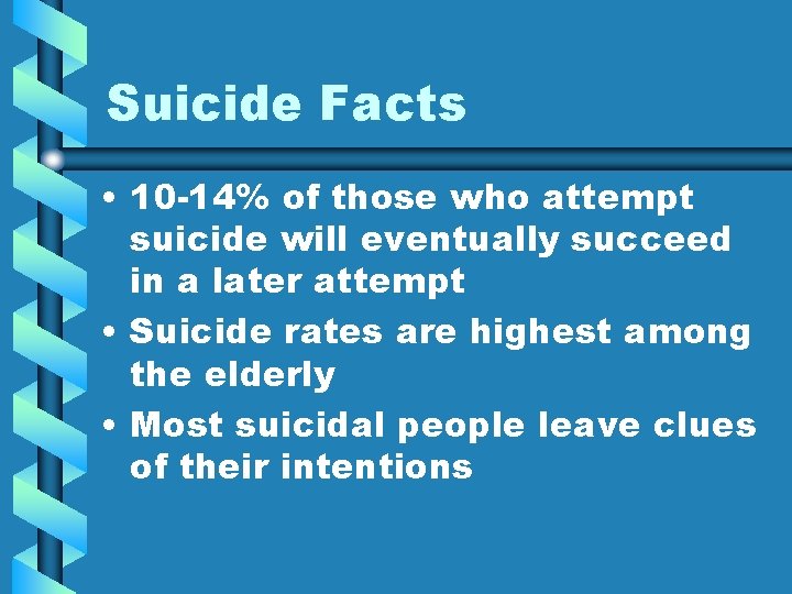 Suicide Facts • 10 -14% of those who attempt suicide will eventually succeed in