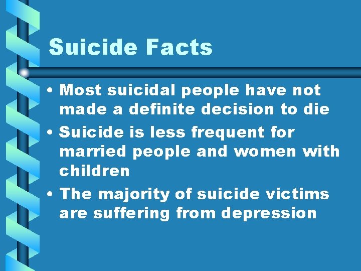 Suicide Facts • Most suicidal people have not made a definite decision to die