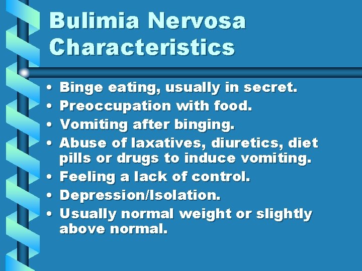 Bulimia Nervosa Characteristics • • Binge eating, usually in secret. Preoccupation with food. Vomiting