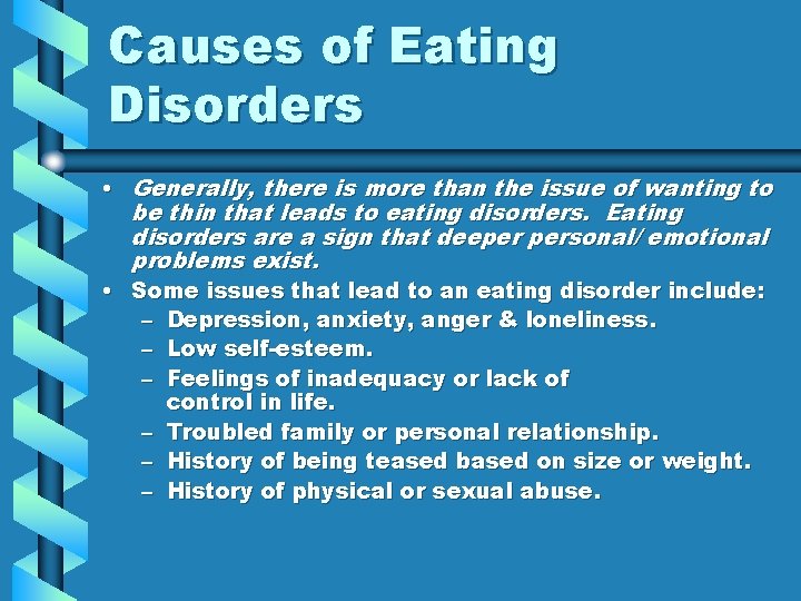 Causes of Eating Disorders • Generally, there is more than the issue of wanting