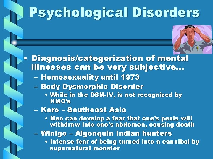 Psychological Disorders • Diagnosis/categorization of mental illnesses can be very subjective… – Homosexuality until