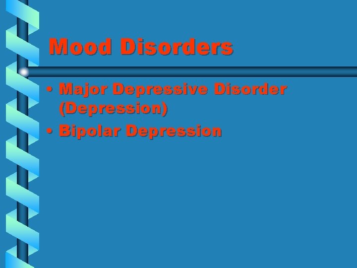 Mood Disorders • Major Depressive Disorder (Depression) • Bipolar Depression 