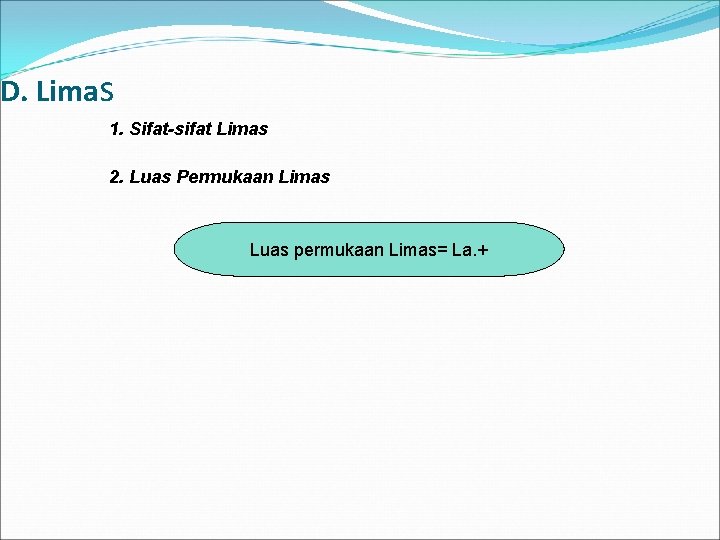 D. Limas 1. Sifat-sifat Limas 2. Luas Permukaan Limas Luas permukaan Limas= La. +