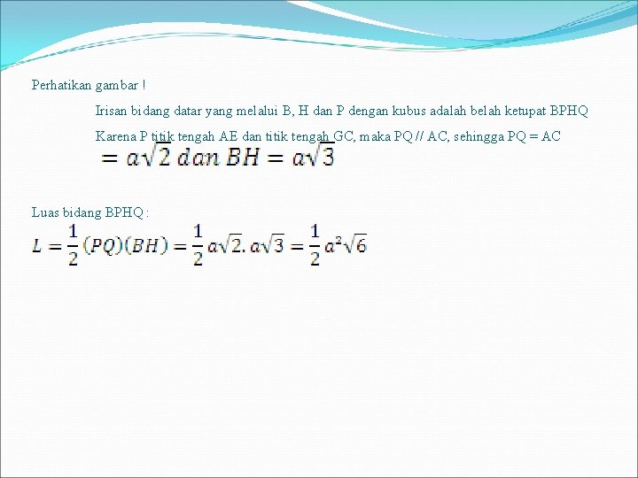 Perhatikan gambar ! Irisan bidang datar yang melalui B, H dan P dengan kubus