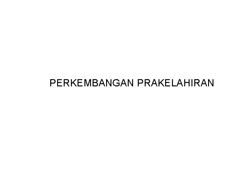 PERKEMBANGAN PRAKELAHIRAN 