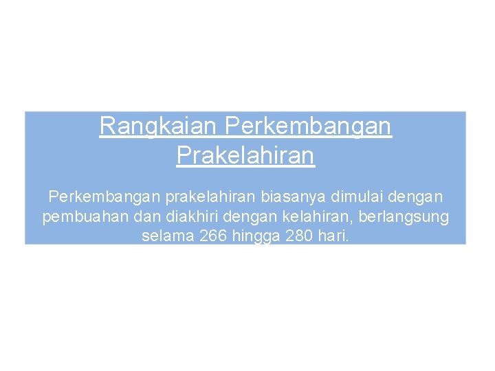 Rangkaian Perkembangan Prakelahiran Perkembangan prakelahiran biasanya dimulai dengan pembuahan diakhiri dengan kelahiran, berlangsung selama