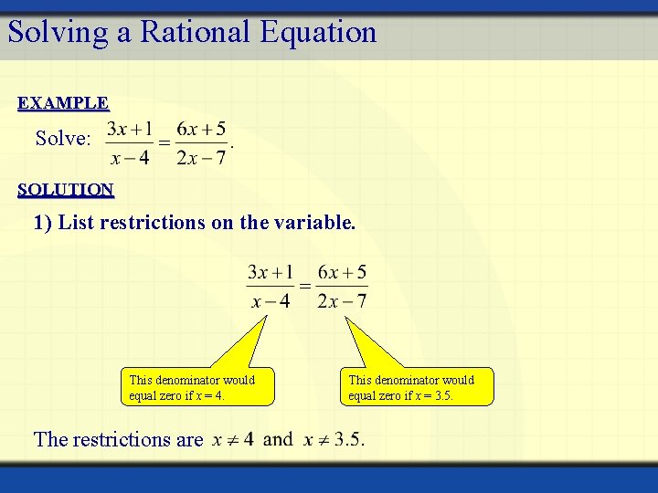 Solving a Rational Equation EXAMPLE Solve: SOLUTION 1) List restrictions on the variable. This