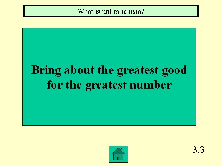 What is utilitarianism? Bring about the greatest good for the greatest number 3, 3