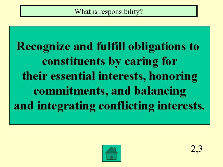 What is responsibility? Recognize and fulfill obligations to constituents by caring for their essential