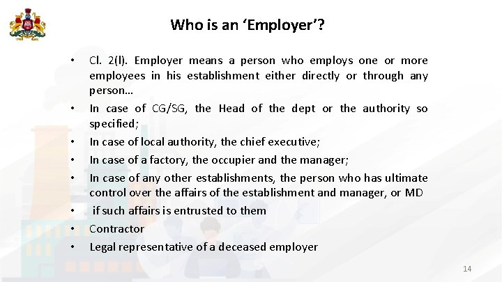 Who is an ‘Employer’? • • Cl. 2(l). Employer means a person who employs