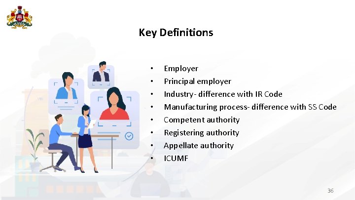 Key Definitions • • Employer Principal employer Industry- difference with IR Code Manufacturing process-