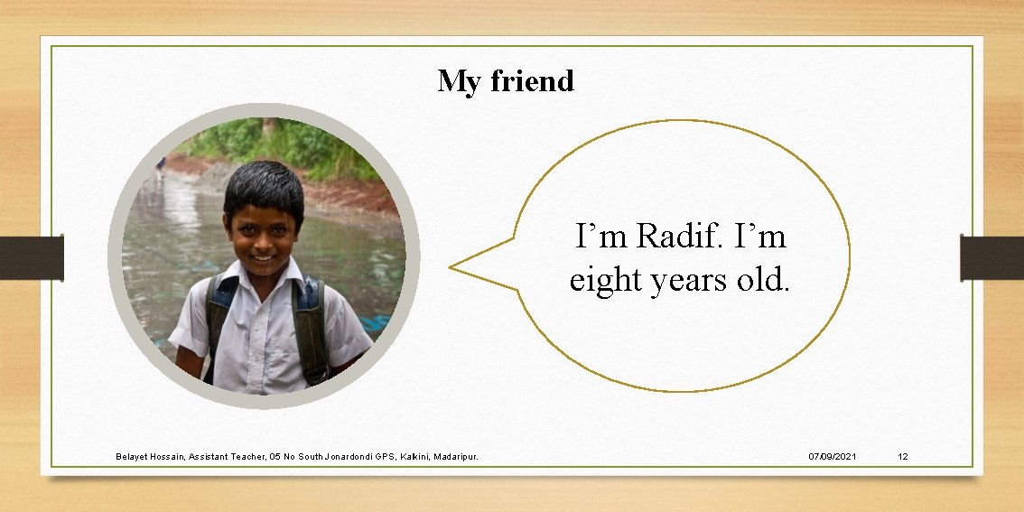 My friend I’m Radif. I’m eight years old. Belayet Hossain, Assistant Teacher, 05 No