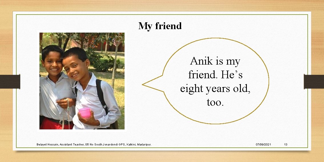 My friend Anik is my friend. He’s eight years old, too. Belayet Hossain, Assistant