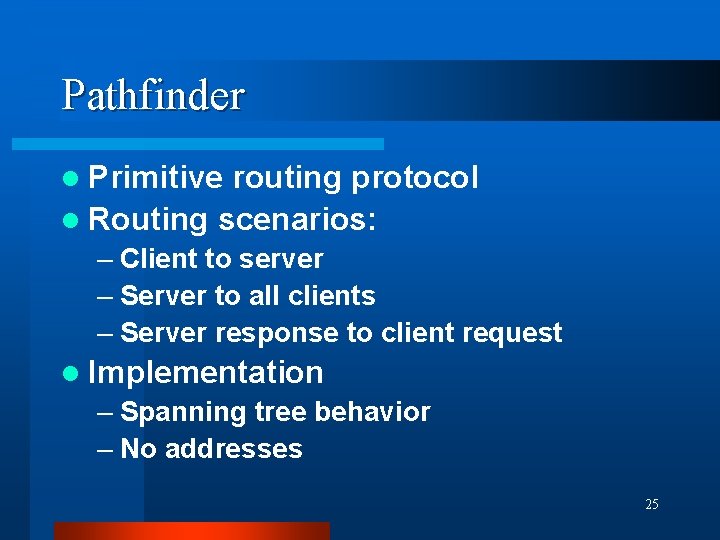 Pathfinder l Primitive routing protocol l Routing scenarios: – Client to server – Server Pathfinder l Primitive routing protocol l Routing scenarios: – Client to server – Server