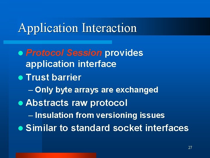 Application Interaction l Protocol Session provides application interface l Trust barrier – Only byte Application Interaction l Protocol Session provides application interface l Trust barrier – Only byte