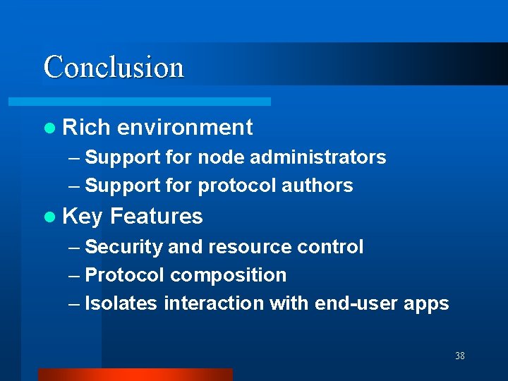 Conclusion l Rich environment – Support for node administrators – Support for protocol authors Conclusion l Rich environment – Support for node administrators – Support for protocol authors