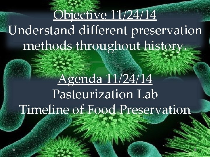 Objective 11/24/14 Understand different preservation methods throughout history. Agenda 11/24/14 Pasteurization Lab Timeline of