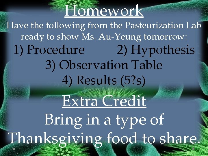 Homework Have the following from the Pasteurization Lab ready to show Ms. Au-Yeung tomorrow: