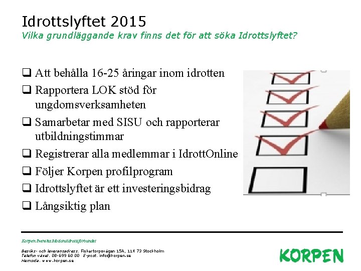 Idrottslyftet 2015 Vilka grundläggande krav finns det för att söka Idrottslyftet? q Att behålla