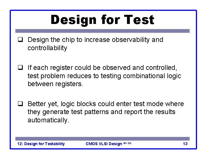 Design for Test q Design the chip to increase observability and controllability q If