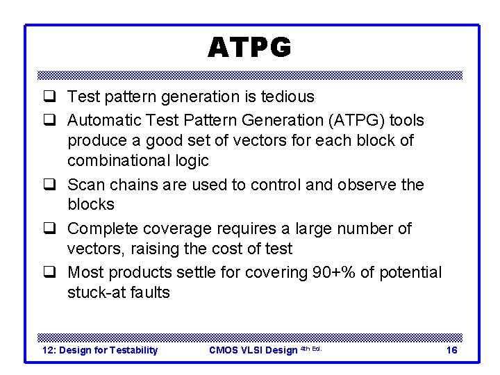 ATPG q Test pattern generation is tedious q Automatic Test Pattern Generation (ATPG) tools