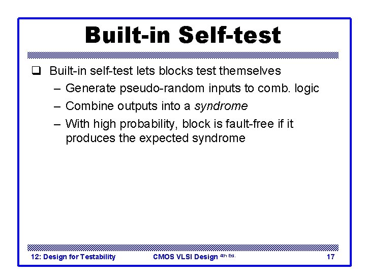 Built-in Self-test q Built-in self-test lets blocks test themselves – Generate pseudo-random inputs to