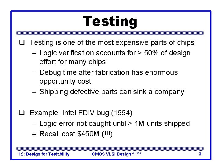 Testing q Testing is one of the most expensive parts of chips – Logic